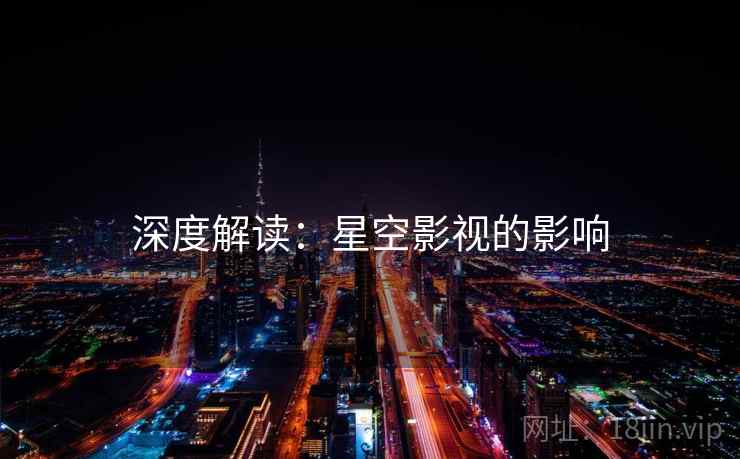 深度解读：星空影视的影响