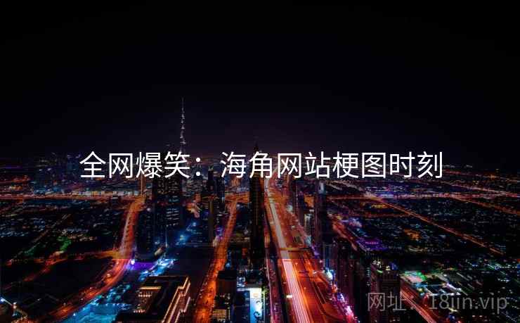 全网爆笑：海角网站梗图时刻