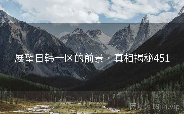 展望日韩一区的前景 · 真相揭秘451