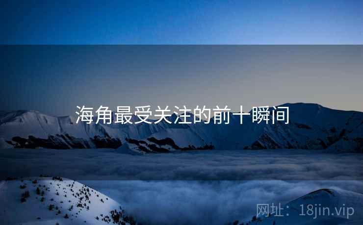 海角最受关注的前十瞬间