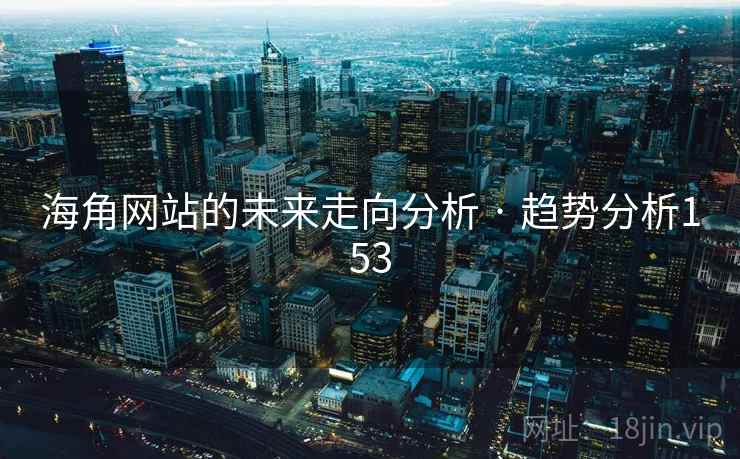 海角网站的未来走向分析 · 趋势分析153