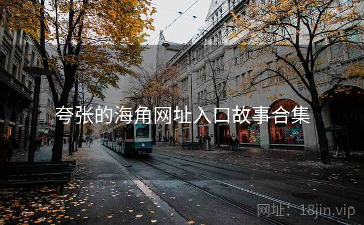 夸张的海角网址入口故事合集