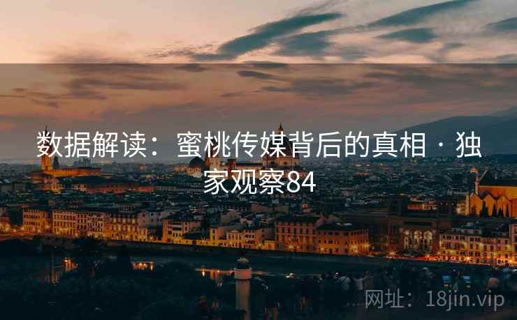 数据解读：蜜桃传媒背后的真相 · 独家观察84