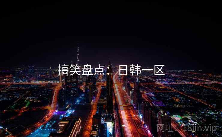 搞笑盘点：日韩一区