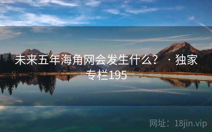 未来五年海角网会发生什么？ · 独家专栏195