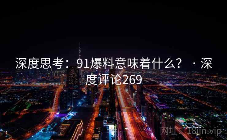 深度思考：91爆料意味着什么？ · 深度评论269